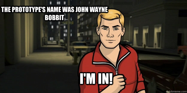 The prototype's name was John wayne bobbit i'm in!  Badass Bionic Barry