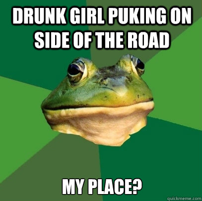Drunk girl puking on side of the road My place?  Foul Bachelor Frog