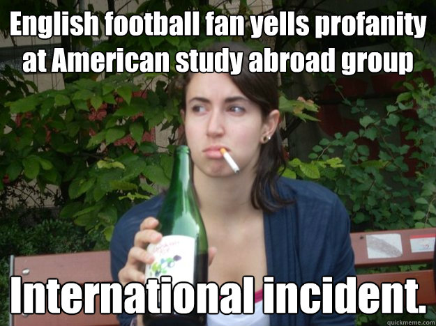 English football fan yells profanity at American study abroad group International incident.  Study Abroad Bitch