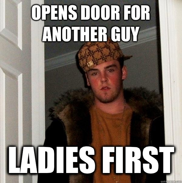 Opens door for another guy Ladies first   Scumbag Steve