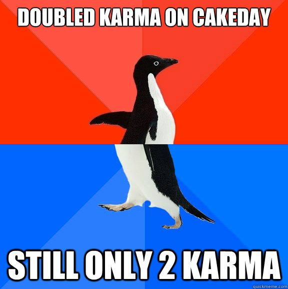Doubled karma on cakeday Still only 2 karma  Socially Awesome Awkward Penguin