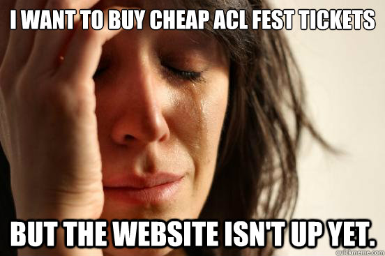 I want to buy cheap acl fest tickets But the website isn't up yet. - I want to buy cheap acl fest tickets But the website isn't up yet.  First World Problems