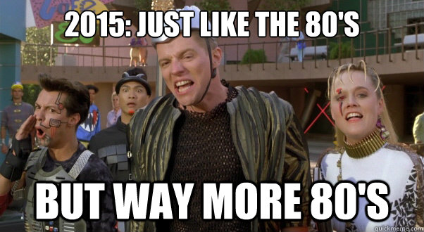 2015: just like the 80's But way more 80's - 2015: just like the 80's But way more 80's  Back to the future logic