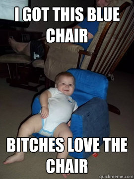 i got this blue chair bitches love the chair  