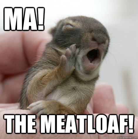 Ma! The meatloaf! - Ma! The meatloaf!  Misc