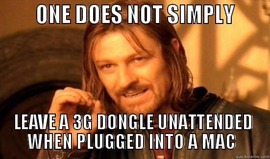          ONE DOES NOT SIMPLY          LEAVE A 3G DONGLE UNATTENDED WHEN PLUGGED INTO A MAC  Boromir