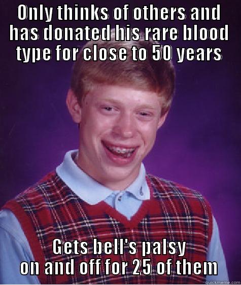 Bad Luck Uncle - ONLY THINKS OF OTHERS AND HAS DONATED HIS RARE BLOOD TYPE FOR CLOSE TO 50 YEARS GETS BELL'S PALSY ON AND OFF FOR 25 OF THEM Bad Luck Brian