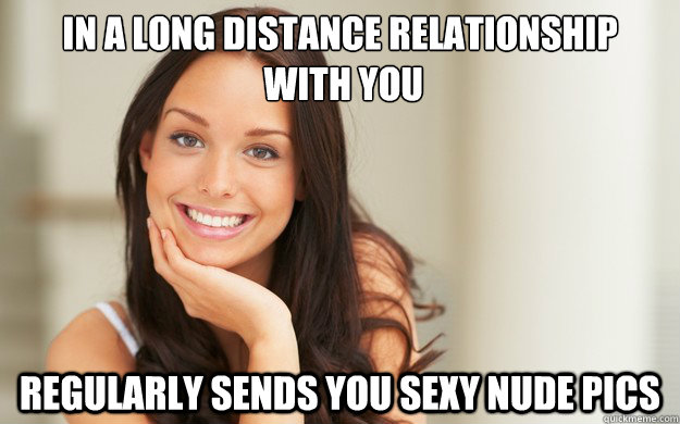 In a long DISTANCE RELATIONSHIP
 WITH YOU REGULARLY sends you sexy nude pics   Good Girl Gina