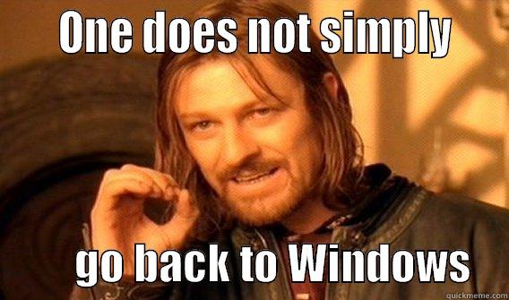     ONE DOES NOT SIMPLY             GO BACK TO WINDOWS    One Does Not Simply