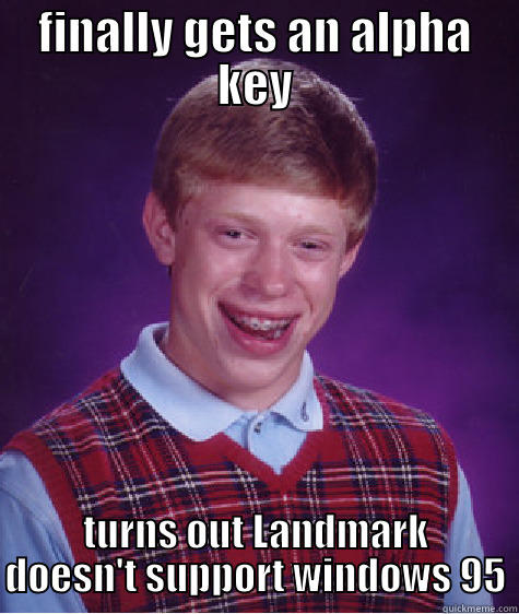 FINALLY GETS AN ALPHA KEY TURNS OUT LANDMARK DOESN'T SUPPORT WINDOWS 95 Bad Luck Brian