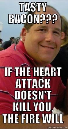 TASTY BACON??? IF THE HEART ATTACK DOESN'T KILL YOU, THE FIRE WILL Misc