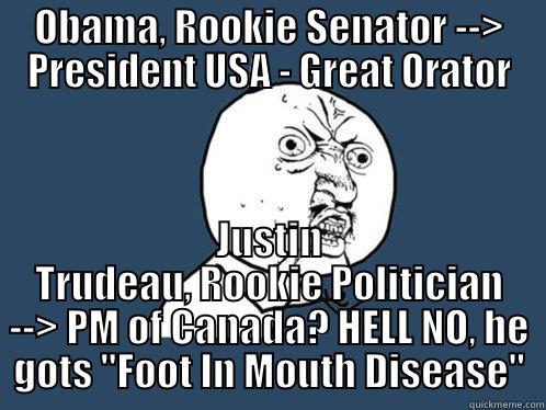 OBAMA, ROOKIE SENATOR --> PRESIDENT USA - GREAT ORATOR JUSTIN TRUDEAU, ROOKIE POLITICIAN --> PM OF CANADA? HELL NO, HE GOTS 