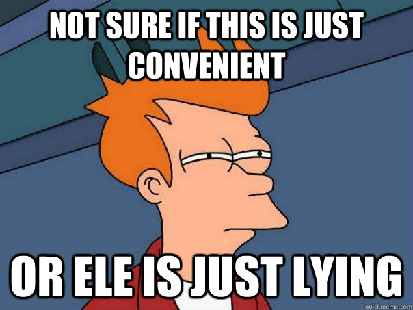 not sure if this is just convenient or ele is just lying  Futurama Fry