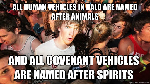 all human vehicles in halo are named after animals and all covenant vehicles are named after spirits  Sudden Clarity Clarence