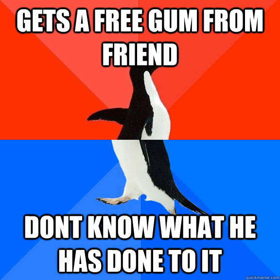 Gets a free gum from friend dont know what he has done to it  Socially Awesome Awkward Penguin