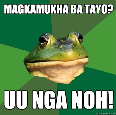 Magkamukha ba tayo? UU nga noh!  Foul Bachelor Frog