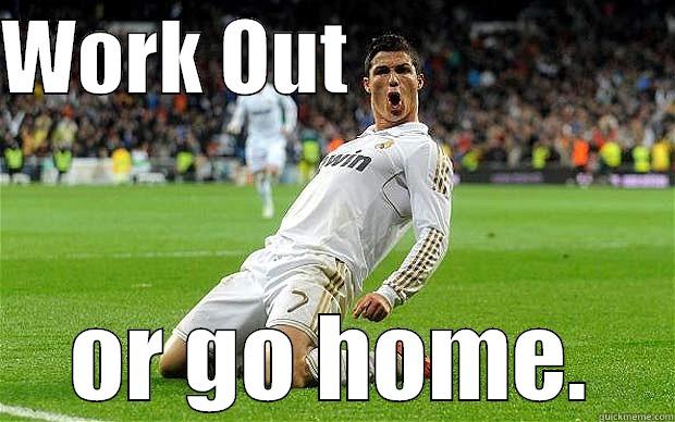 WORK OUT                     OR GO HOME. Misc