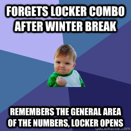 Forgets locker combo after winter break remembers the general area of the numbers, locker opens - Forgets locker combo after winter break remembers the general area of the numbers, locker opens  succes kid