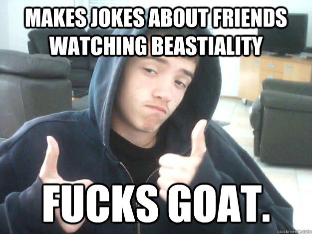makes jokes about friends watching beastiality fucks goat. - makes jokes about friends watching beastiality fucks goat.  festim with his bitch ass