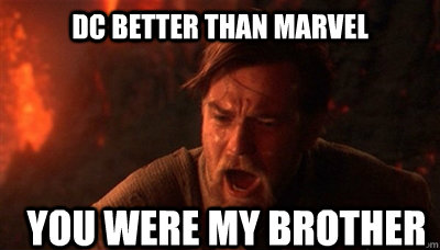DC better than Marvel you were my brother - DC better than Marvel you were my brother  Epic Fucking Obi Wan