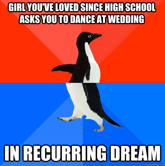girl you've loved since high school asks you to dance at wedding in recurring dream  Socially Awesome Awkward Penguin