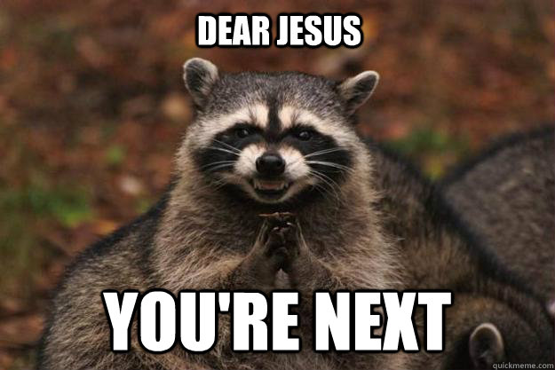 Dear jesus You're next  Evil Plotting Raccoon