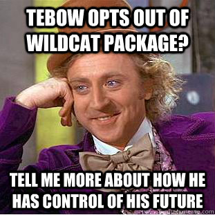 Tebow Opts out of Wildcat Package? Tell me more about how he has control of his future  Condescending Wonka