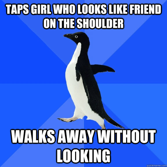 TAps girl who looks like friend on the shoulder walks away without looking  Socially Awkward Penguin
