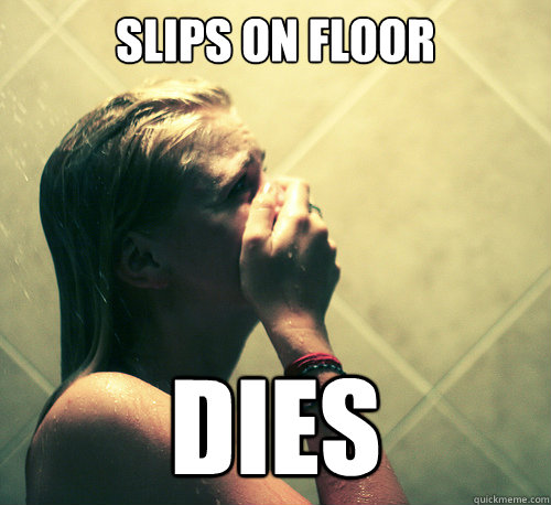 Slips on floor dies - Slips on floor dies  Shower Mistake