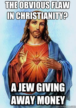 The obvious flaw in Christianity? A Jew giving away money  Jesus