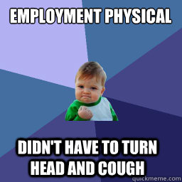 Employment Physical Didn't have to turn head and cough  