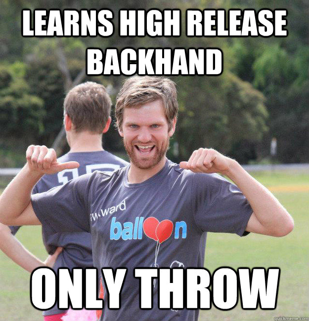 learns high release backhand only throw - learns high release backhand only throw  Intermediate Male Ultimate Player