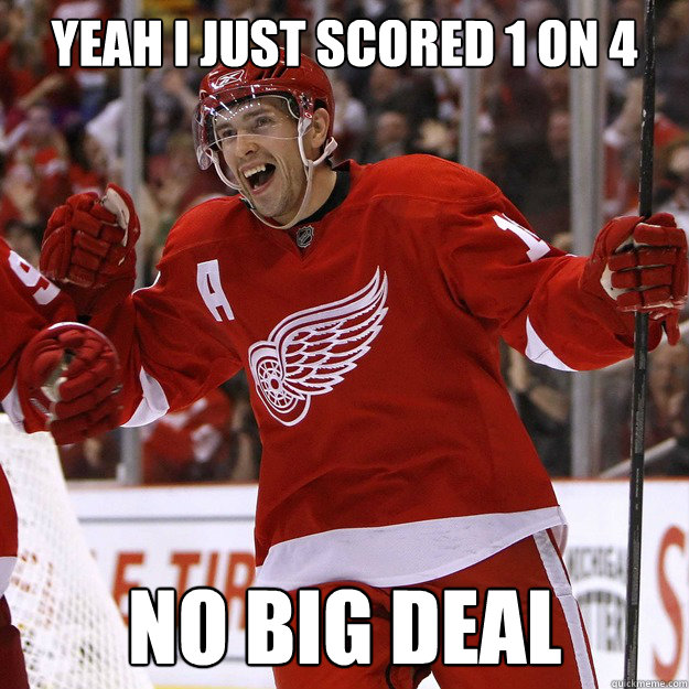 Yeah I Just scored 1 on 4 No big deal  