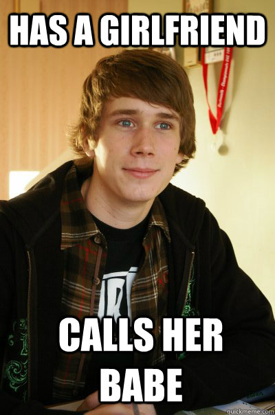 Has a girlfriend Calls her babe  