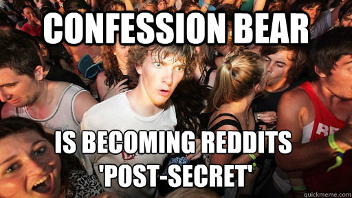 confession bear is becoming reddits
 'post-secret'   Sudden Clarity Clarence