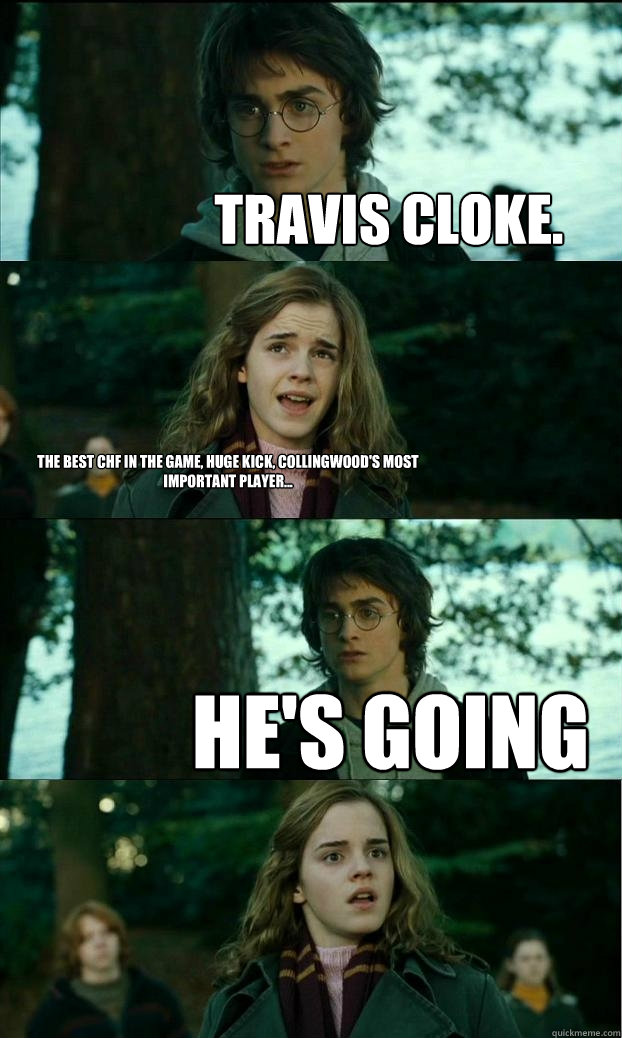 Travis Cloke. The best CHF in the game, huge kick, Collingwood's most important player... He's going to Fremantle!  Horny Harry