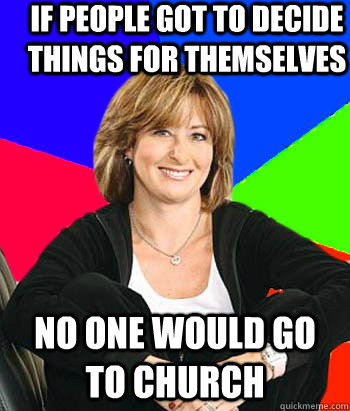 If people got to decide things for themselves no one would go to church  Sheltering Suburban Mom