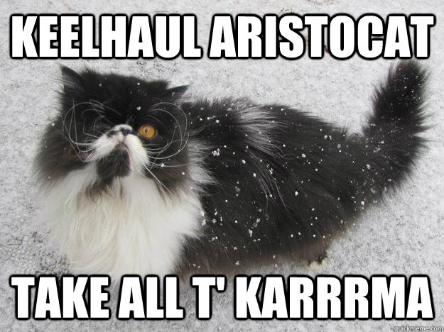 KEELHAUL ARISTOCAT TAKE ALL T' KARRRMA  Grumpy Pirate Snow Cat
