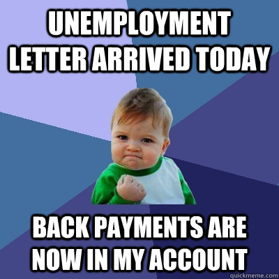 Unemployment letter arrived today Back payments are now in my account - Unemployment letter arrived today Back payments are now in my account  Success Kid