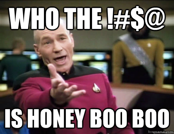 Who the !#$@ is honey boo boo  Annoyed Picard HD