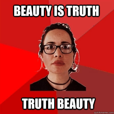Beauty is truth truth beauty  Liberal Douche Garofalo