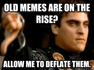 Old memes are on the rise? Allow me to deflate them.  Downvoting Roman