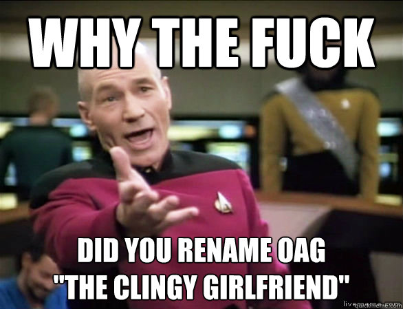 why the fuck  did you rename oag 
