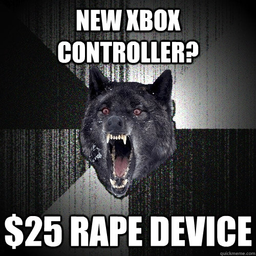 New xbox controller? $25 rape device  Insanity Wolf