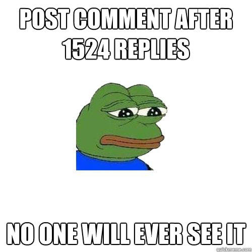 Post comment after 1524 replies  no one will ever see it  - Post comment after 1524 replies  no one will ever see it   Sad Frog