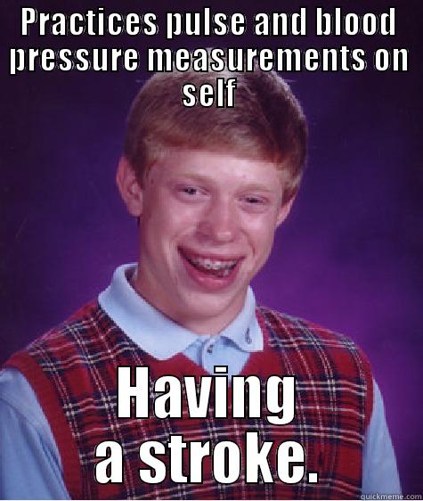 I see your diabetic friend, and raise you this - PRACTICES PULSE AND BLOOD PRESSURE MEASUREMENTS ON SELF HAVING A STROKE. Bad Luck Brian