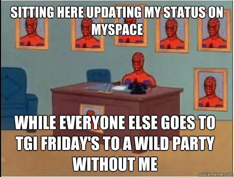 sitting here updating my status on myspace While everyone else goes to tgi Friday's to a wild party without me  desk spiderman