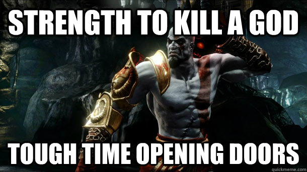 Strength to kill a God Tough time opening doors - Strength to kill a God Tough time opening doors  Kratos