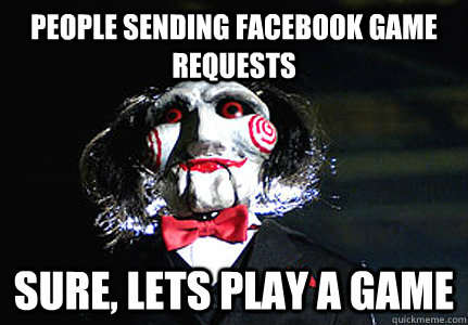 PEOPLE SENDING FACEBOOK GAME REQUESTS SURE, LETS PLAY A GAME - PEOPLE SENDING FACEBOOK GAME REQUESTS SURE, LETS PLAY A GAME  Jigsaw