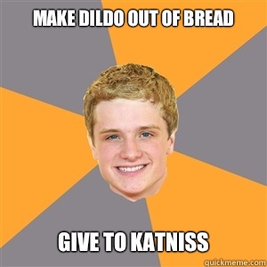 Make dildo out of bread Give to katniss  Peeta Mellark